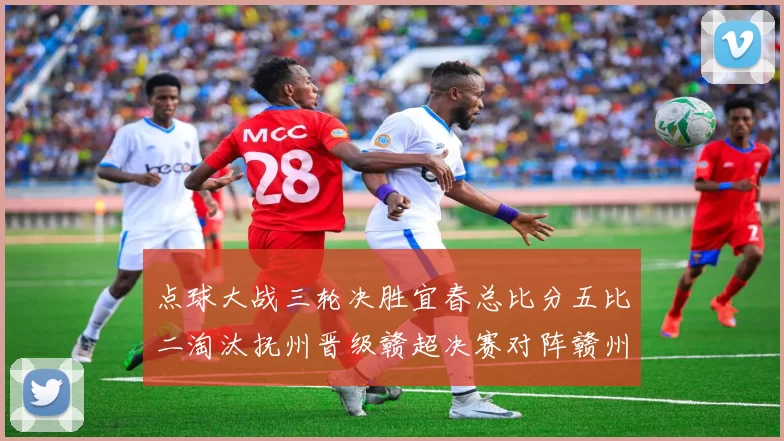 点球大战三轮决胜宜春总比分五比二淘汰抚州晋级赣超决赛对阵赣州