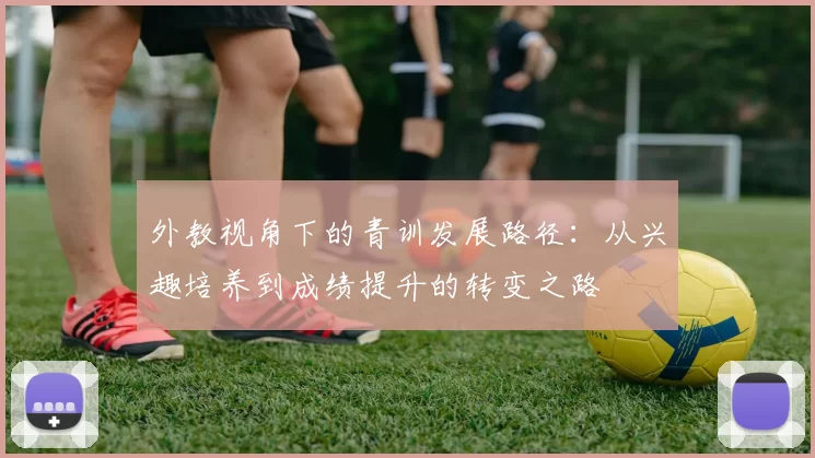 外教视角下的青训发展路径：从兴趣培养到成绩提升的转变之路