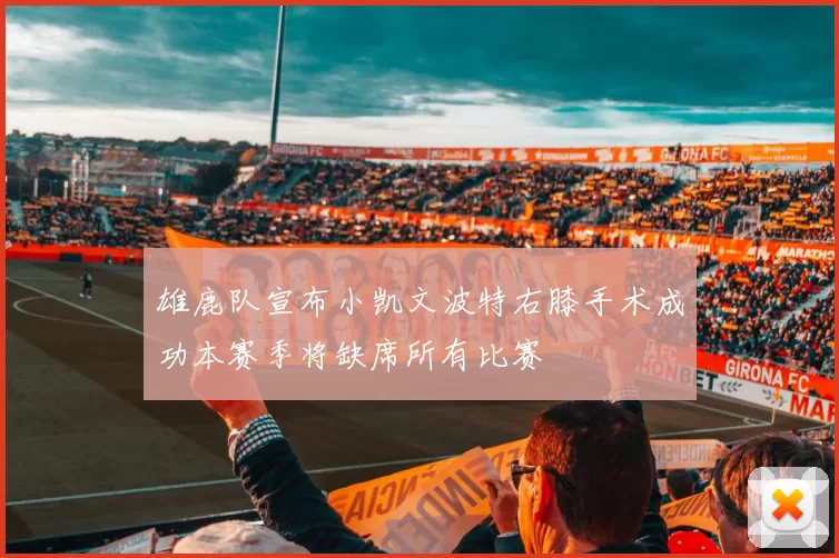 雄鹿队宣布小凯文波特右膝手术成功本赛季将缺席所有比赛